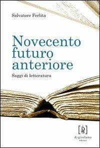 Novecento futuro anteriore. Saggi di letteratura - Salvatore Ferlita - copertina