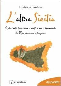 L'altra Sicilia. Caduti nella lotta contro la mafia e per la democrazia dai fasci siciliani ai nostri giorni - Umberto Santino - copertina