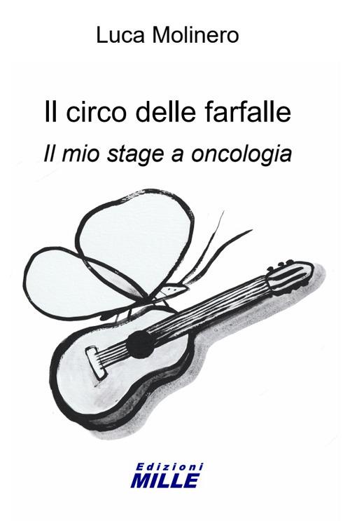 Il circo delle farfalle. Il mio stage a oncologia - Luca Molinero - copertina
