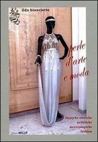 Perle d'arte e moda. Ricerche storiche, artistiche, merceologiche, fashion - Ilda Bianciotto - copertina