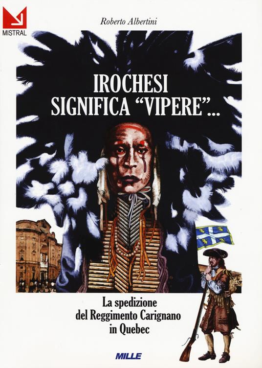 Irochesi significa «vipere». La spedizione del reggimento Carignano in Quebec - Roberto Albertini - copertina