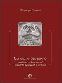 Gli argini del tempo. Quattro conferenze sul rapporto tra viventi e defunti - Giuseppe Leonelli - copertina