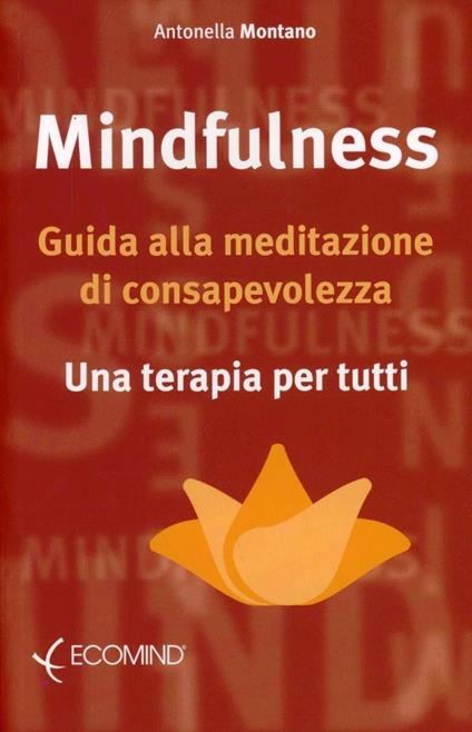 Mindfulness. Guida alla meditazione di consapevolezza. Una terapia per tutti - Antonella Montano - copertina