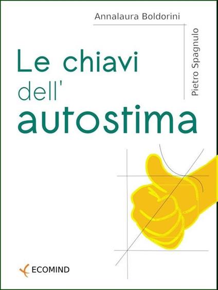 Le chiavi dell'autostima. Stare bene con se stessi, stare bene con gli altri - Anna L. Boldorini,Pietro Spagnulo - ebook