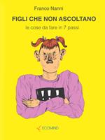 Figli che non ascoltano. Le cose da fare in 7 passi