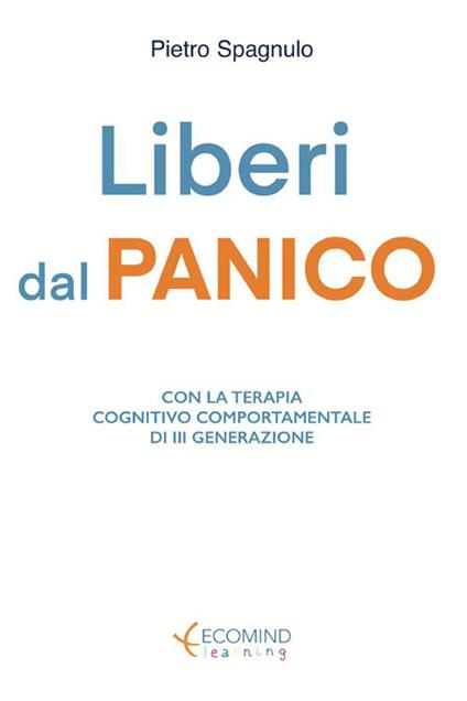 Liberi dal panico. Con la terapia cognitiva comportamentale di terza generazione. Nuova ediz. - Pietro Spagnulo - copertina