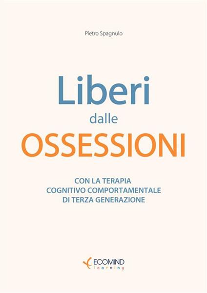 Liberi dal panico. Con la terapia cognitiva comportamentale di terza generazione. Nuova ediz. - Pietro Spagnulo - copertina