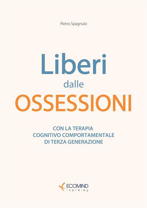 Liberi dal panico. Con la terapia cognitiva comportamentale di terza generazione. Nuova ediz. - Pietro Spagnulo - copertina