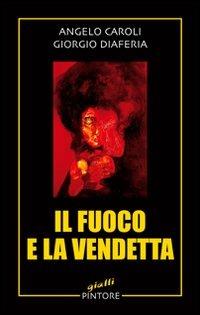 Il fuoco e la vendetta - Angelo Caroli,Giorgio Diaferia - copertina