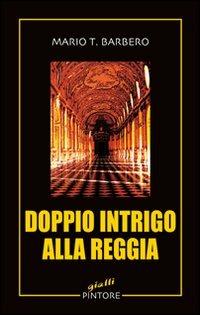 Doppio intrigo alla reggia - Mario T. Barbero - copertina
