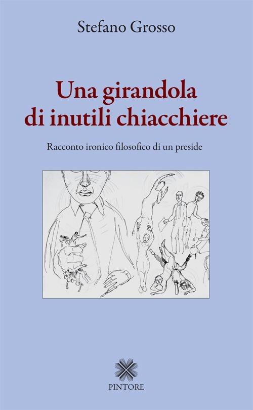 Una girandola di inutili chiacchiere. Racconto ironico filosofico di un preside - Stefano Grosso - copertina