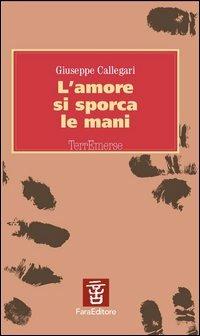 L' amore si sporca le mani - Giuseppe Callegari - copertina
