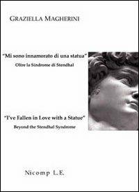 «Mi sono innamorato di una statua». Oltre la sindrome di Stendhal-«I've fallen in love with a statue». Beyond the Stendhal syndrome - Graziella Magherini - copertina