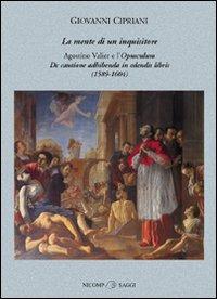 La mente di un inquisitore. Agostino Valier e l'opusculum De Cautione adhibenda in edendis libris - Giovanni Cipriani - copertina