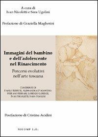 Immagini del bambino e dell'adolescente nel rinascimento. Percorsi evolutivi nell'arte toscana. Ediz. illustrata - copertina