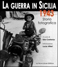 La guerra in Sicilia. 1943. Storia fotografica - Ezio Costanzo - copertina