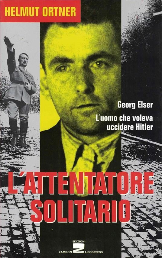 L'attentatore solitario. L'uomo che voleva uccidere Hitler - Helmut Ortner - copertina