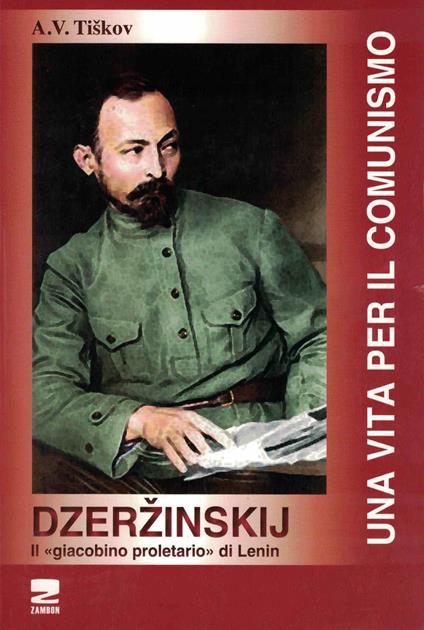 Dzerzinskij «il giacobino proletario di Lenin». Una vita per il comunismo - A. V. Tiskov - copertina
