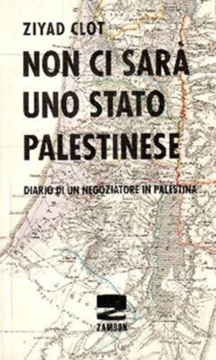 Non ci sarà uno stato palestinese. Diario di un negoziatore in Palestina - Ziyad Clot - copertina
