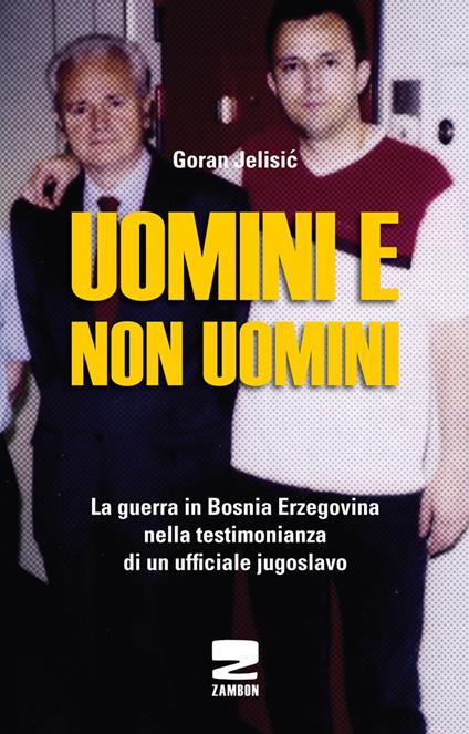 Uomini e non uomini. La guerra in Bosnia-Erzegovina nella testimonianza di un ufficiale jugoslavo - Goran Jelisic - copertina