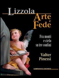 Lizzola arte e fede. Fra monti e cielo su tre confini. Ediz. illustrata - Valter Pinessi - copertina