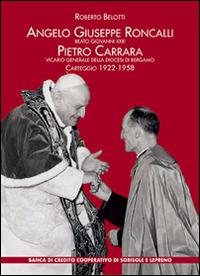 Angelo Giuseppe Roncalli. Beato Giovanni XXIII. Pietro Carrara vicario generale della diocesi di Bergamo. Carteggio 1922-1958 - Roberto Belotti - copertina