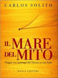 Il mare del mito. Viaggio tra i paesaggi del Tirreno in Sud Italia. Ediz. italiana e inglese - Carlos Solito - copertina