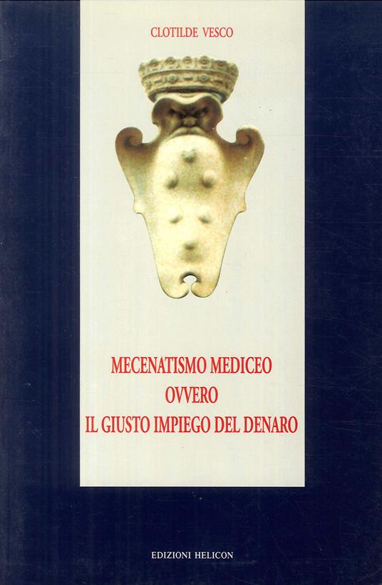 Mecenatismo mediceo ovvero il giusto impiego del denaro - Clotilde Vesco - copertina