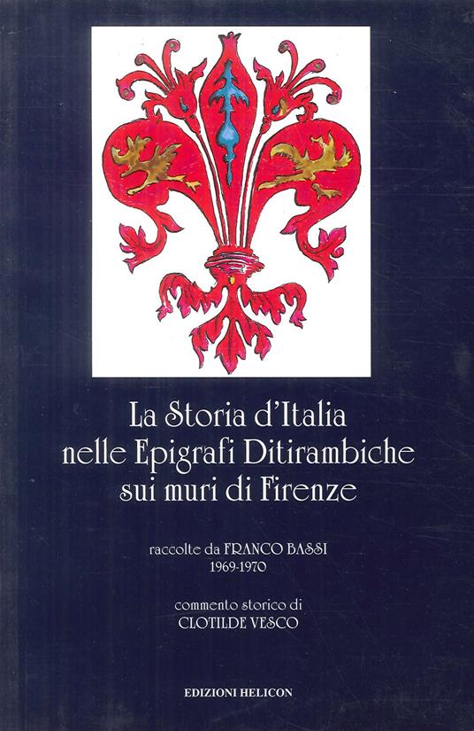 La storia d'Italia nelle epigrafi ditirambiche sui muri di Firenze - Franco Bassi,Clotilde Vesco - copertina