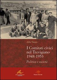 I Comitati civici nel Trevigiano 1948-1953. Politica e società - Aldo Vanzo - copertina
