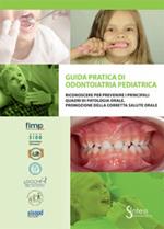 Guida pratica di odontoiatria pediatrica. Riconoscere per prevenire i principali quadri di patologia orale. Promozione della corretta salute orale