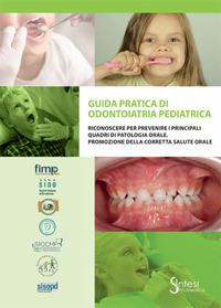 Guida pratica di odontoiatria pediatrica. Riconoscere per prevenire i principali quadri di patologia orale. Promozione della corretta salute orale - copertina
