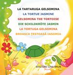 La tartaruga Gelsomina-La tortue Jasmine-Gelsomina the tortoise-Die Schildkröte Jasmin. Ediz. multilingue