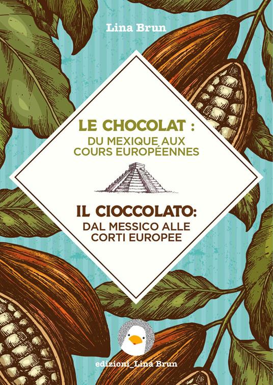Le chocolat: du Mexique aux cours européennes-Il cioccolato: dal Messico alle corti europee - Lina Brun - copertina