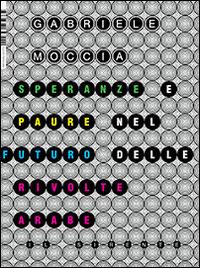 Speranze e paure nel futuro delle rivolte arabe - Gabriele Moccia - copertina