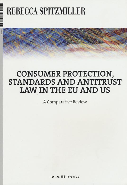 Consumer protection, standards and antitrust law in the EU and US. A comparative review - Rebecca Spitzmiller - copertina