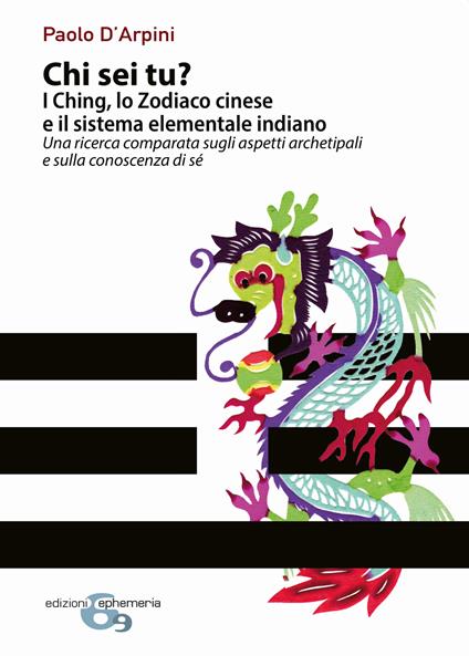 Chi sei tu? I Ching, lo Zodiaco cinese e il sistema elementale indiano. Una ricerca comparata sugli aspetti archetipali e sulla conoscenza di sé - Paolo D'Arpini - copertina