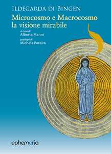 Ildegarda di Bingen. «Microcosmo e macrocosmo, la visione mirabile»