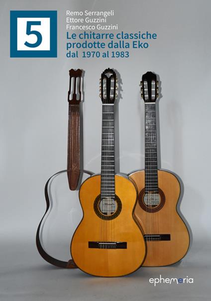 Le chitarre classiche prodotte dalla Eko dal 1970 al 1983 - Remo Serrangeli,Ettore Guzzini,Francesco Guzzini - copertina