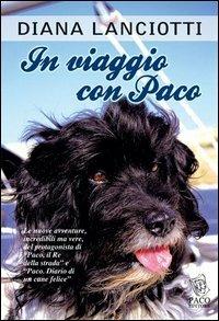 In viaggio con Paco. Le nuove avventure, incredibili ma vere, del protagonista di «Paco, il re della strada» e «Paco. Diario di un cane felice» - Diana Lanciotti - copertina