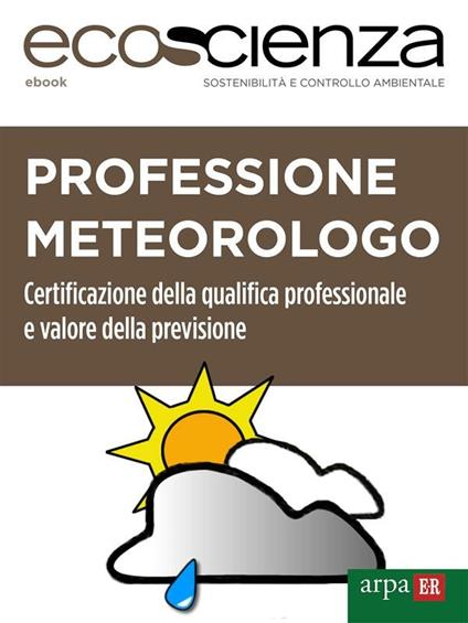 Professione meteorologo. Certificazione della qualifica professionale e valore della previsione - Ecoscienza,Arpae Emilia-Romagna - ebook