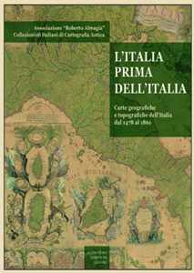 Libro L'Italia prima dell'Italia. Carte geografiche e tipografiche dell'Italia dal 1478 al 1861 