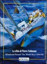 La sfida di Pierre Fehlemann. Whitbread round the world race 1993-1994 - Carlo Borlenghi,Hans Bernhard - copertina