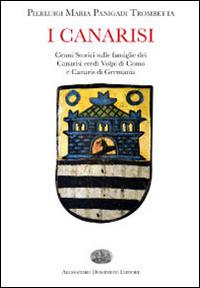 I Canarisi. Cenni storici sulle famiglie dei Canarisi eredi Volpi di Como e Canaris di Germania - Pierluigi M. Panigadi Trombetta - copertina