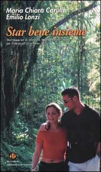 Star bene insieme. Un cammino di crescita umana e spirituale per fidanzati e giovani sposi - M. Chiara Carulli,Emilio Lonzi - copertina