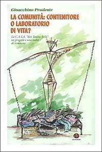La comunità: contenitore o laboratorio di vita? La C.A.S.A. «don Tonino Bello»: un progetto e una realtà di ri-nascita - Gioacchino Prudente - copertina
