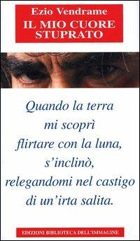 Il mio cuore stuprato - Ezio Vendrame - copertina