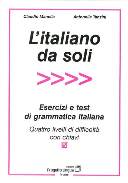 L' italiano da soli. Esercizi e test di grammatica italiana. Quattro livelli di difficoltà con chiavi - Claudio Manella,Antonella Tanzini - copertina