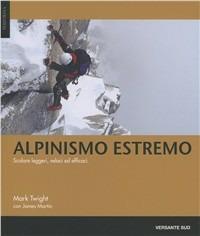 Alpinismo estremo. Scalare leggeri, veloci ed efficaci - Mark Twight,James Martin - copertina