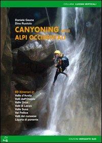 Canyoning nella Alpi Occidentali. 69 itinerari in Valle d'Aosta, Piemonte, Liguria - Daniele Geuna,Dino Ruotolo - copertina
